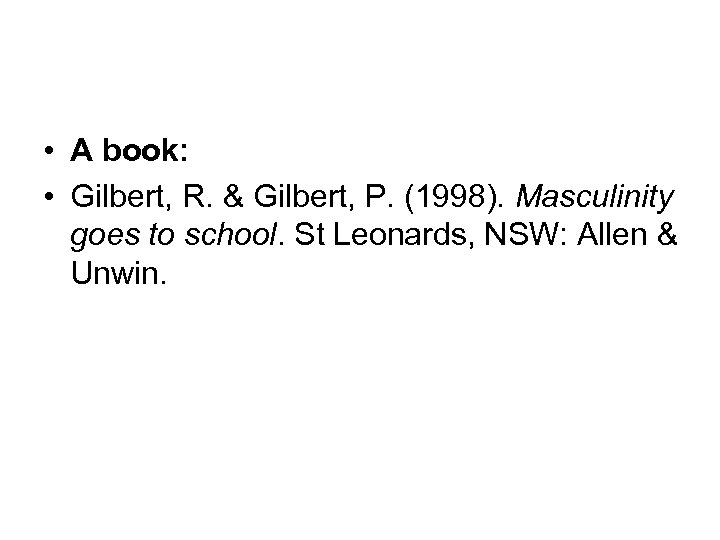  • A book: • Gilbert, R. & Gilbert, P. (1998). Masculinity goes to