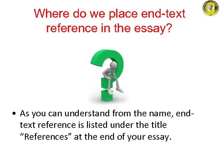 Where do we place end-text reference in the essay? • As you can understand