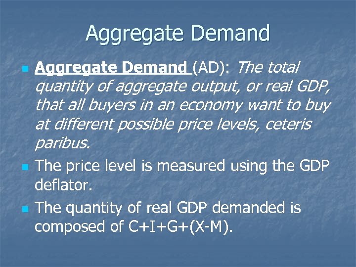 Aggregate Demand n Aggregate Demand (AD): The total quantity of aggregate output, or real