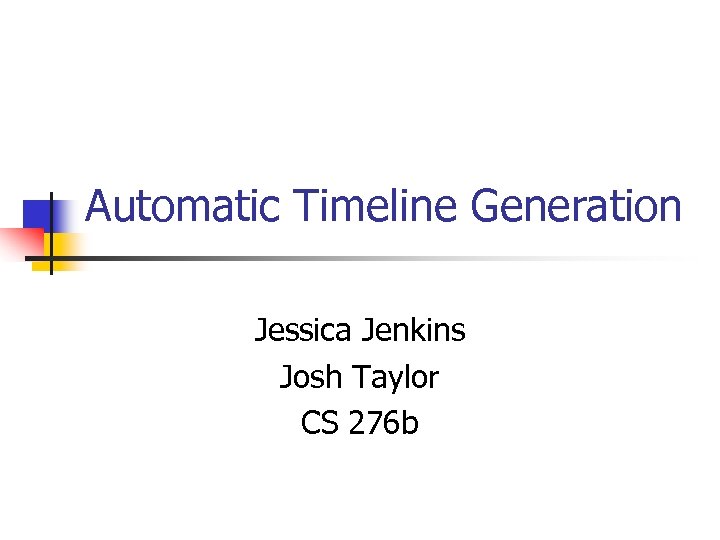 Automatic Timeline Generation Jessica Jenkins Josh Taylor CS 276 b 