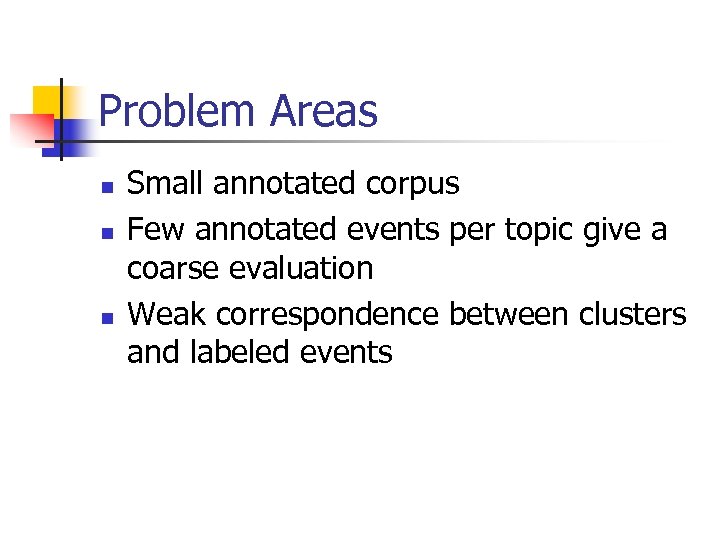 Problem Areas n n n Small annotated corpus Few annotated events per topic give