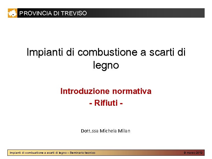 PROVINCIA DI TREVISO Impianti di combustione a scarti di legno Introduzione normativa - Rifiuti