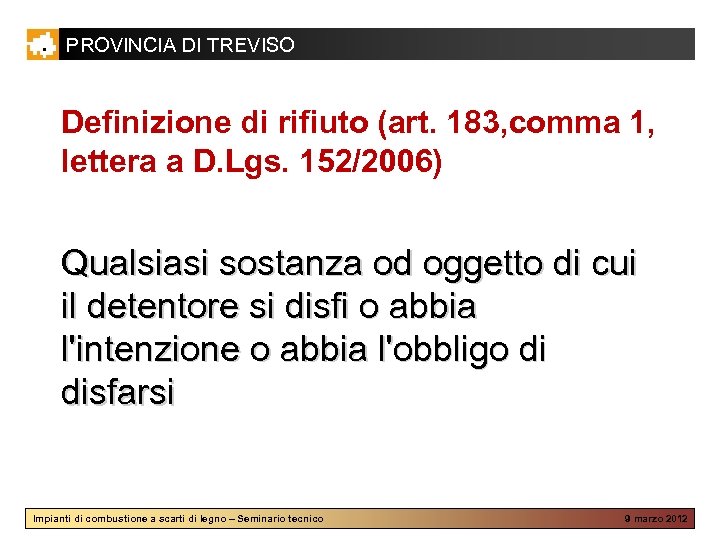 PROVINCIA DI TREVISO Definizione di rifiuto (art. 183, comma 1, lettera a D. Lgs.