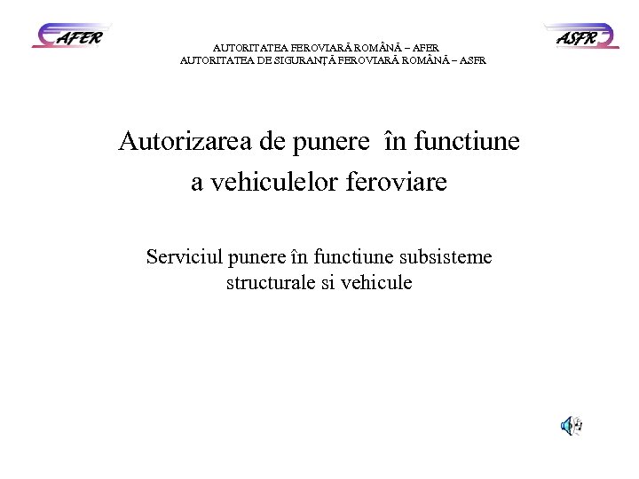 AUTORITATEA FEROVIARĂ ROM NĂ – AFER AUTORITATEA DE SIGURANŢĂ FEROVIARĂ ROM NĂ – ASFR