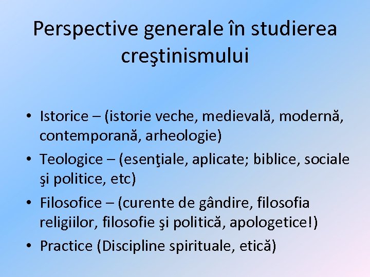 Perspective generale în studierea creştinismului • Istorice – (istorie veche, medievală, modernă, contemporană, arheologie)