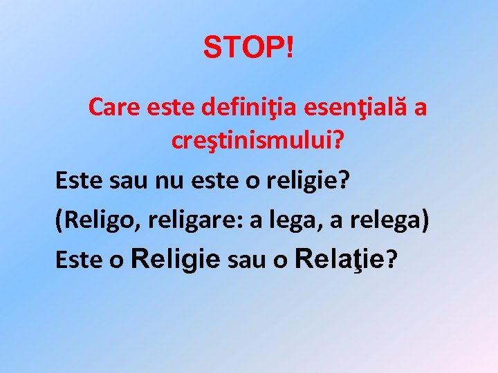STOP! Care este definiţia esenţială a creştinismului? Este sau nu este o religie? (Religo,