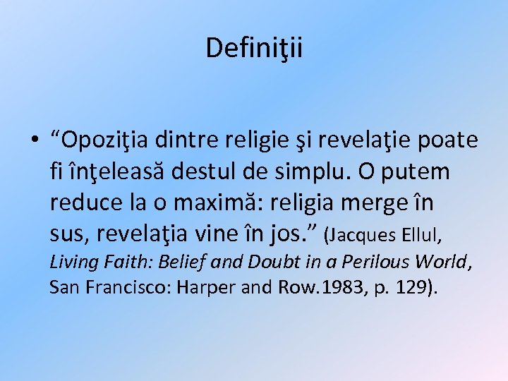 Definiţii • “Opoziţia dintre religie şi revelaţie poate fi înţeleasă destul de simplu. O