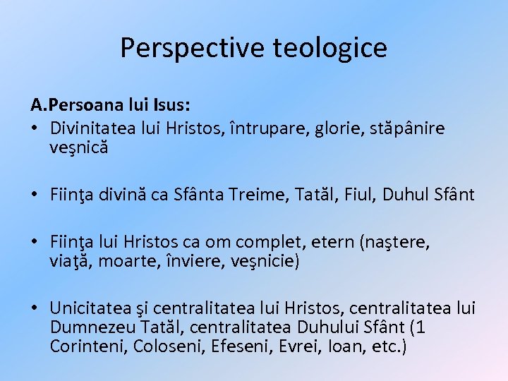 Perspective teologice A. Persoana lui Isus: • Divinitatea lui Hristos, întrupare, glorie, stăpânire veşnică