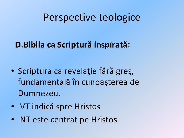Perspective teologice D. Biblia ca Scriptură inspirată: • Scriptura ca revelaţie fără greş, fundamentală
