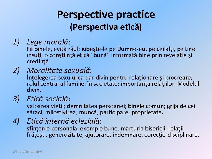Perspective practice (Perspectiva etică) 1) Lege morală: Fă binele, evită răul; iubeşte-le pe Dumnezeu,