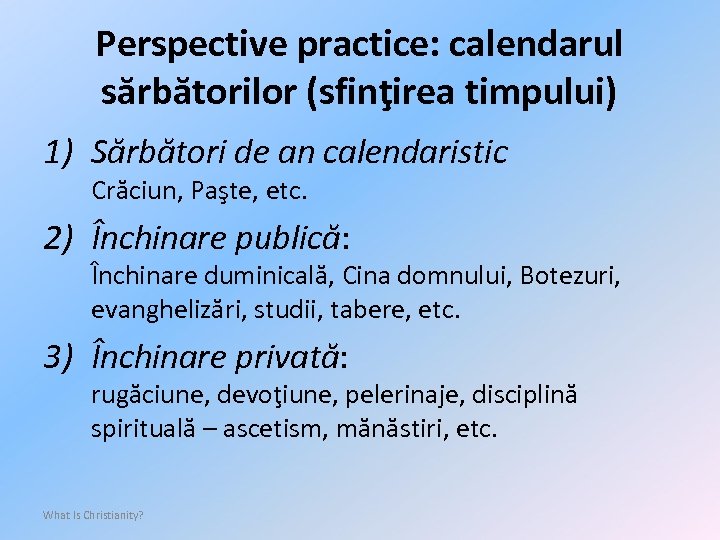 Perspective practice: calendarul sărbătorilor (sfinţirea timpului) 1) Sărbători de an calendaristic Crăciun, Paşte, etc.