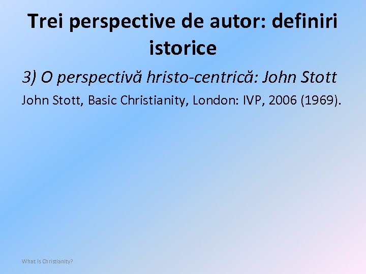Trei perspective de autor: definiri istorice 3) O perspectivă hristo-centrică: John Stott, Basic Christianity,