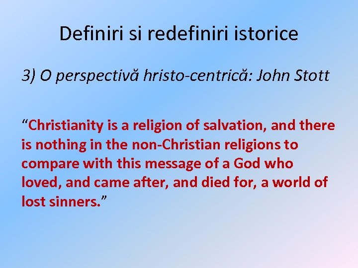 Definiri si redefiniri istorice 3) O perspectivă hristo-centrică: John Stott “Christianity is a religion