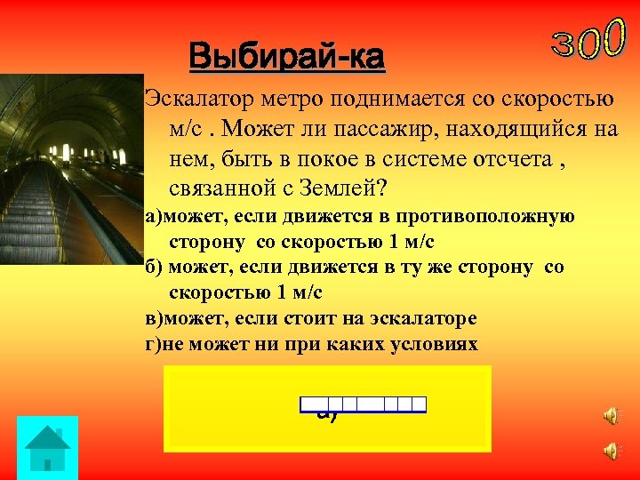 Выбирай-ка Эскалатор метро поднимается со скоростью м/с. Может ли пассажир, находящийся на нем, быть