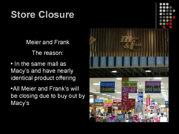 Store Closure Meier and Frank The reason: • In the same mall as Macy’s