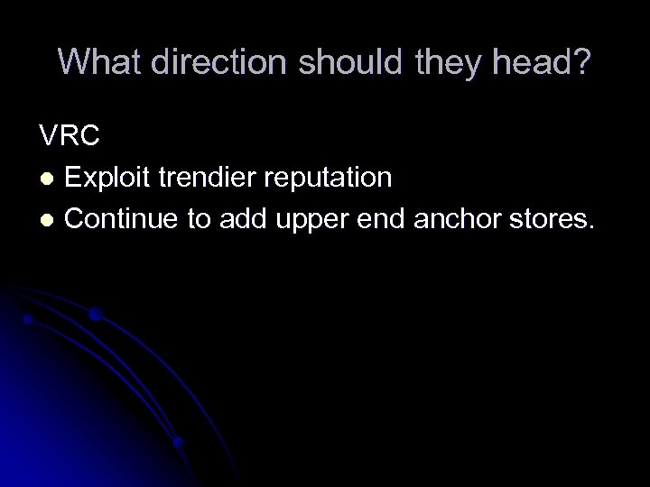 What direction should they head? VRC l Exploit trendier reputation l Continue to add