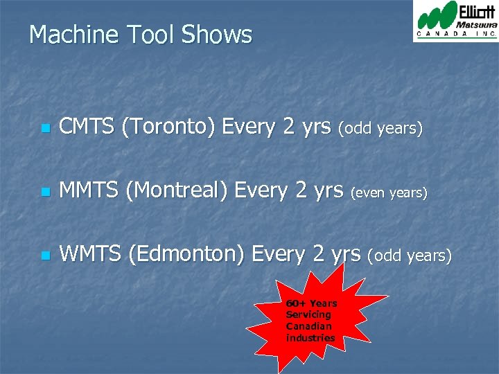 Machine Tool Shows n CMTS (Toronto) Every 2 yrs (odd years) n MMTS (Montreal)