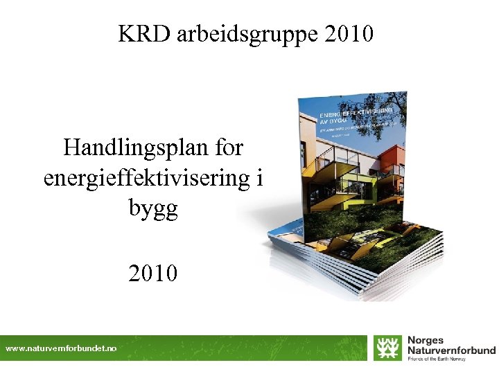 KRD arbeidsgruppe 2010 Handlingsplan for energieffektivisering i bygg 2010 www. naturvernforbundet. no 