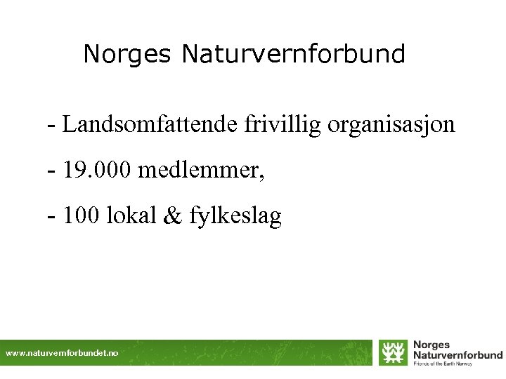 Norges Naturvernforbund - Landsomfattende frivillig organisasjon - 19. 000 medlemmer, - 100 lokal &