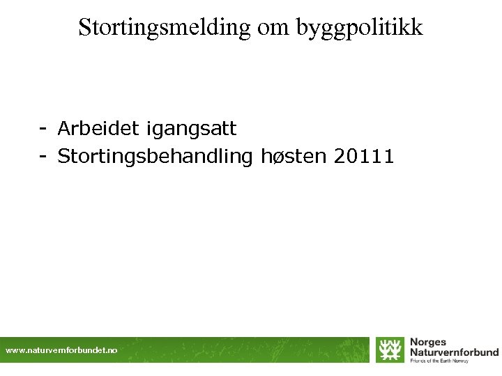 Stortingsmelding om byggpolitikk - Arbeidet igangsatt - Stortingsbehandling høsten 20111 www. naturvernforbundet. no 