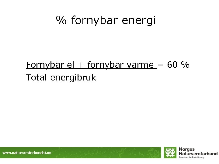 % fornybar energi Fornybar el + fornybar varme = 60 % Total energibruk www.