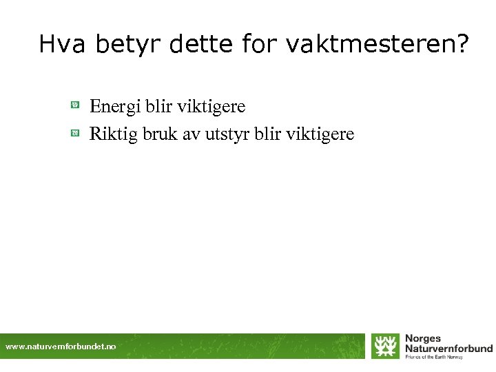 Hva betyr dette for vaktmesteren? Energi blir viktigere Riktig bruk av utstyr blir viktigere