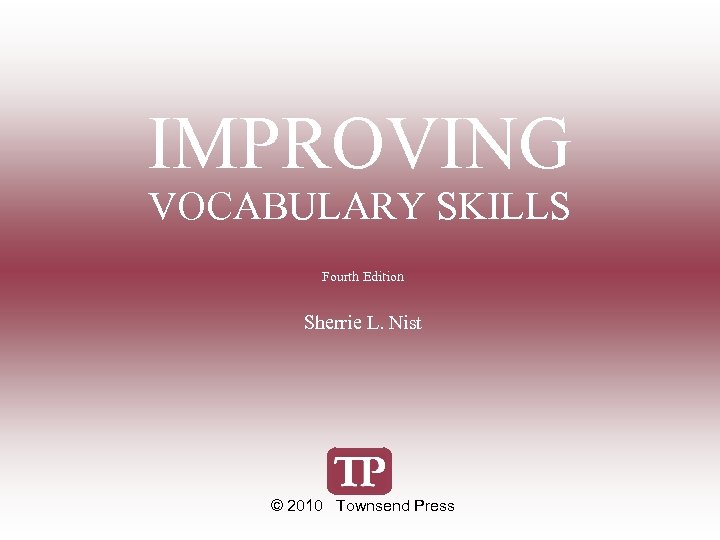 IMPROVING VOCABULARY SKILLS Fourth Edition Sherrie L. Nist © 2010 Townsend Press 