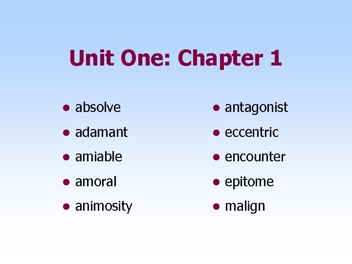 Unit One: Chapter 1 • absolve • antagonist • adamant • eccentric • amiable