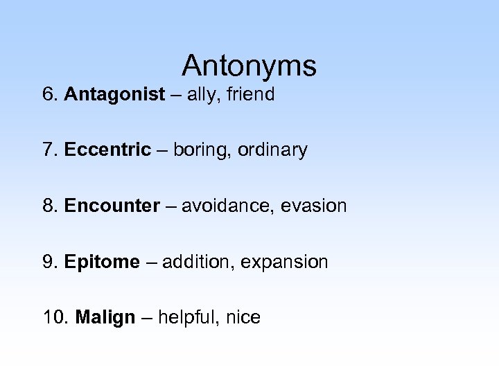 Antonyms 6. Antagonist – ally, friend 7. Eccentric – boring, ordinary 8. Encounter –