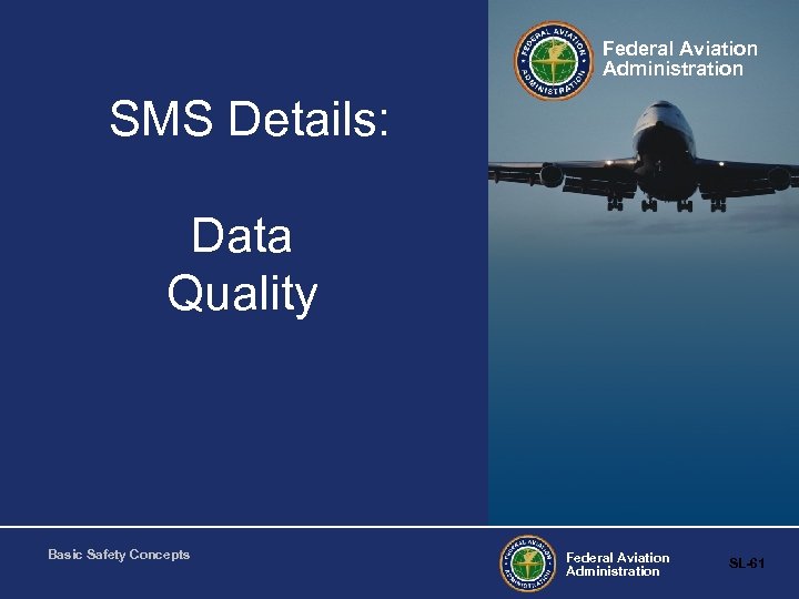 Federal Aviation Administration SMS Details: Data Quality Basic Safety Concepts Federal Aviation Administration SL-61