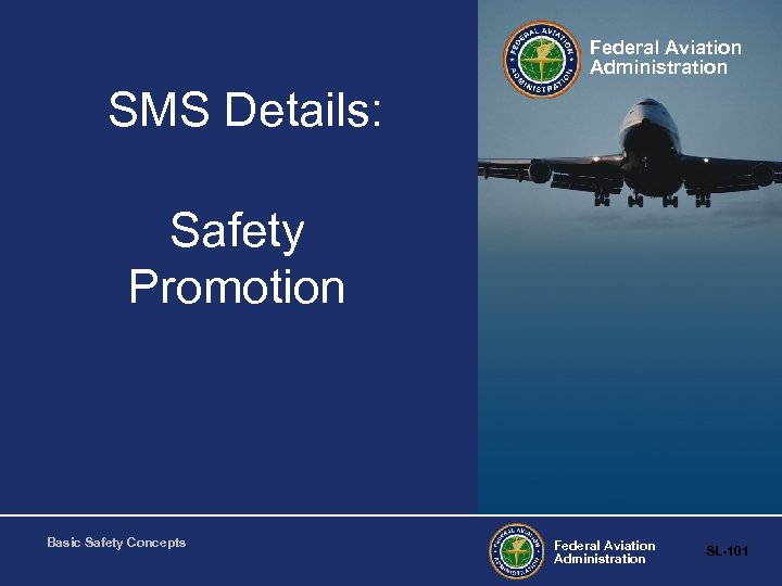 Federal Aviation Administration SMS Details: Safety Promotion Basic Safety Concepts Federal Aviation Administration SL-101