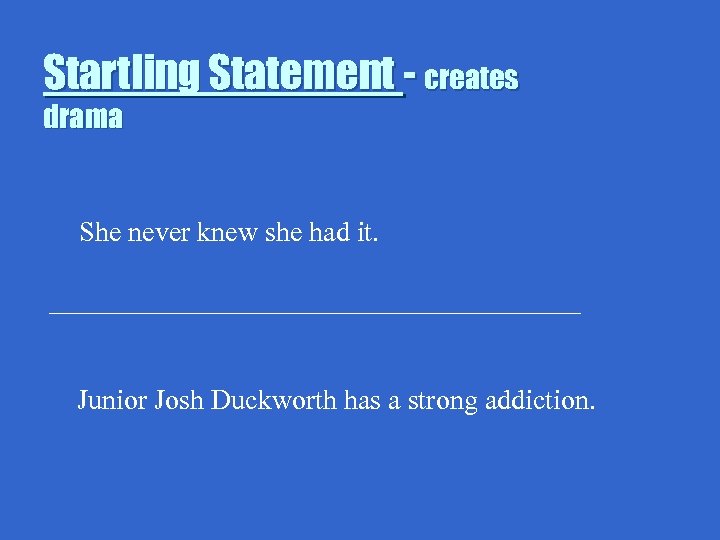 Startling Statement - creates drama She never knew she had it. ___________________ Junior Josh