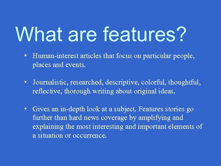 What are features? • Human-interest articles that focus on particular people, places and events.
