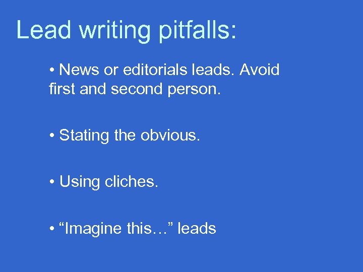 Lead writing pitfalls: • News or editorials leads. Avoid first and second person. •
