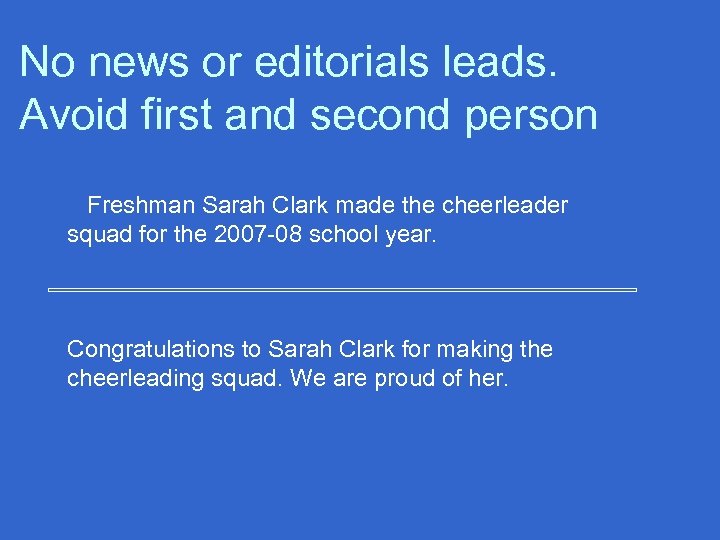 No news or editorials leads. Avoid first and second person Freshman Sarah Clark made