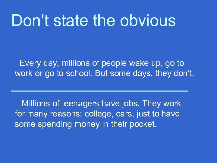 Don't state the obvious Every day, millions of people wake up, go to work