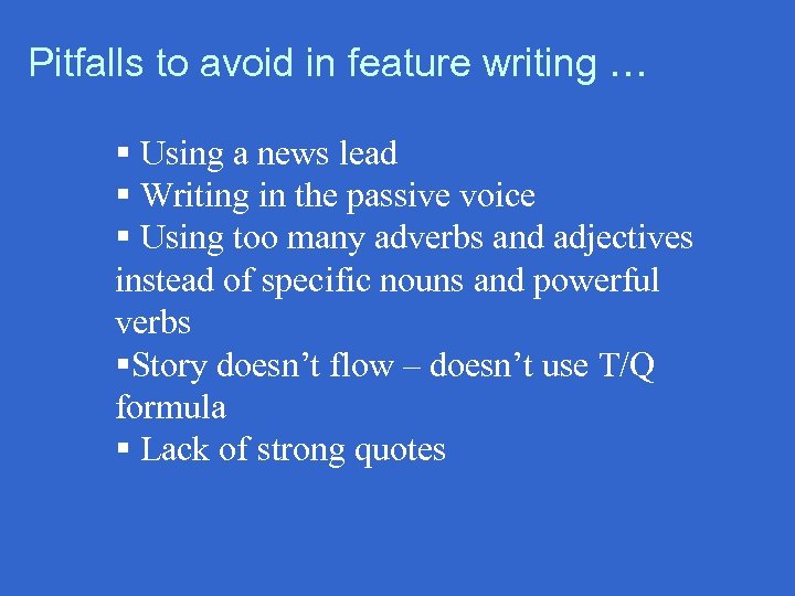 Pitfalls to avoid in feature writing … § Using a news lead § Writing