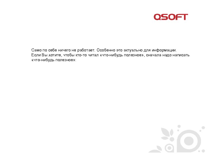 Само по себе ничего не работает. Особенно это актуально для информации. Если Вы хотите,