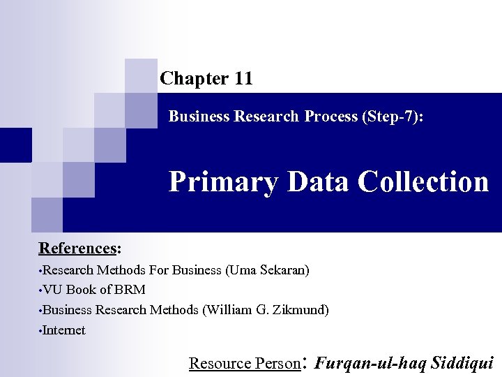 Chapter 11 Business Research Process (Step-7): Primary Data Collection References: • Research Methods For