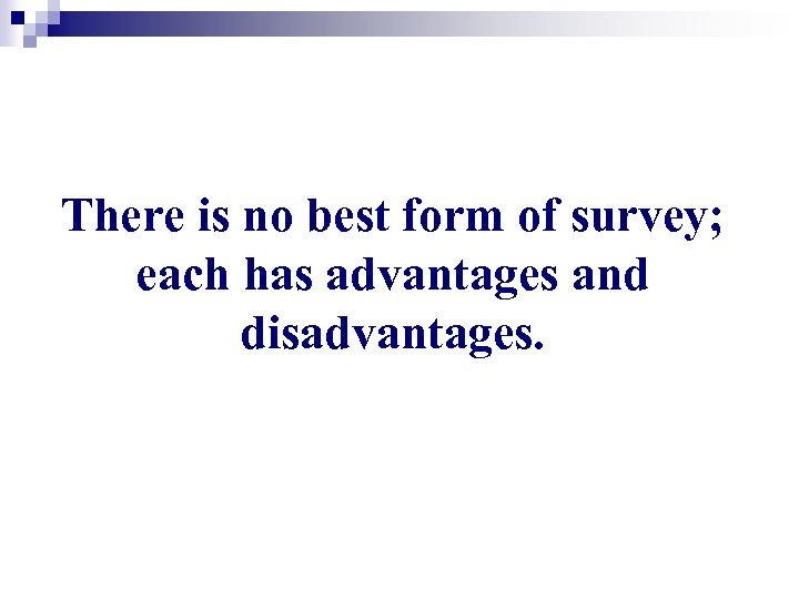 There is no best form of survey; each has advantages and disadvantages. 