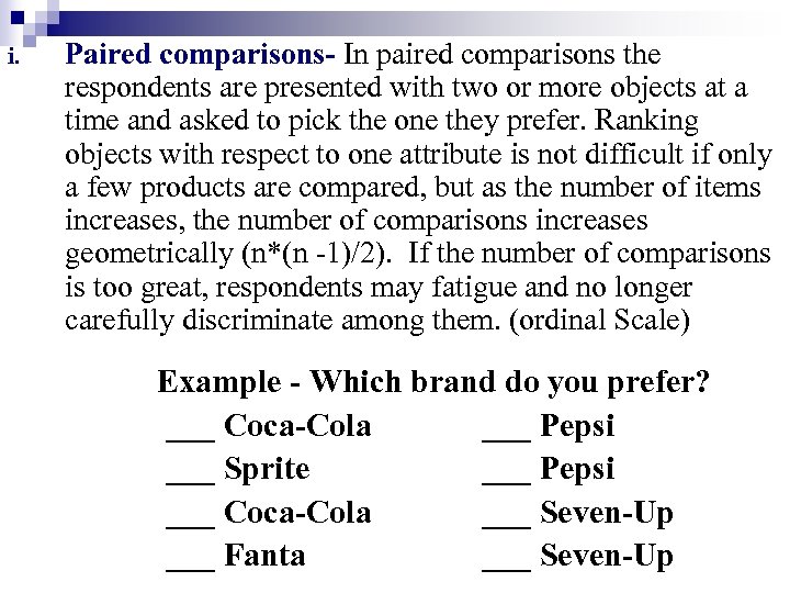 i. Paired comparisons- In paired comparisons the respondents are presented with two or more