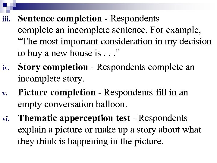 iii. iv. v. vi. Sentence completion - Respondents complete an incomplete sentence. For example,