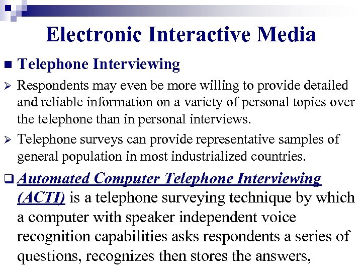 Electronic Interactive Media n Telephone Interviewing Ø Respondents may even be more willing to