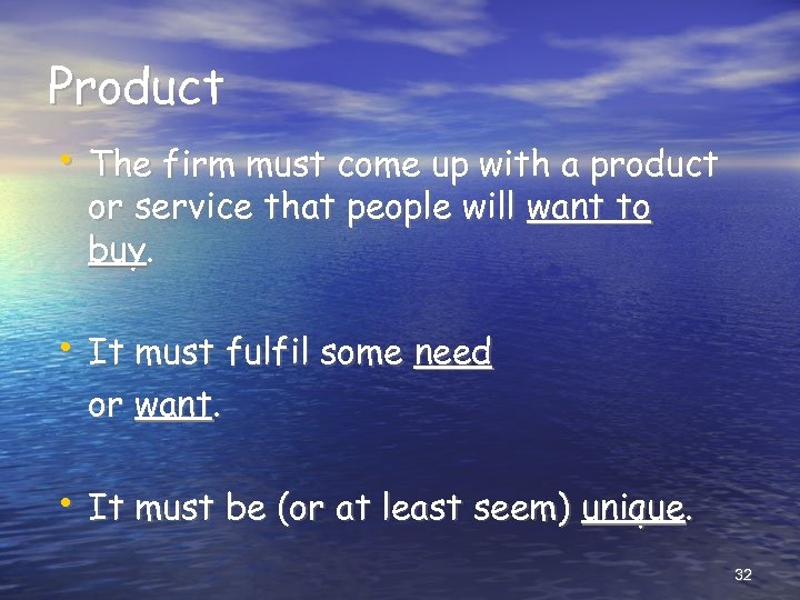 Product • The firm must come up with a product or service that people