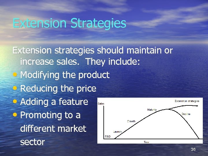 Extension Strategies Extension strategies should maintain or increase sales. They include: • Modifying the