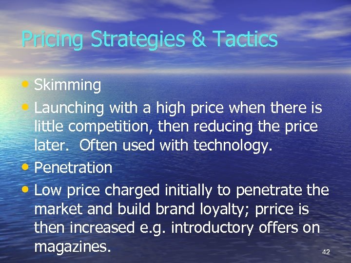 Pricing Strategies & Tactics • Skimming • Launching with a high price when there