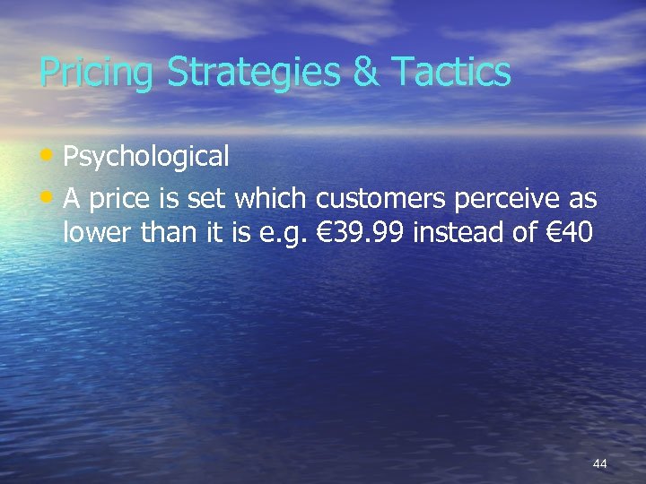 Pricing Strategies & Tactics • Psychological • A price is set which customers perceive