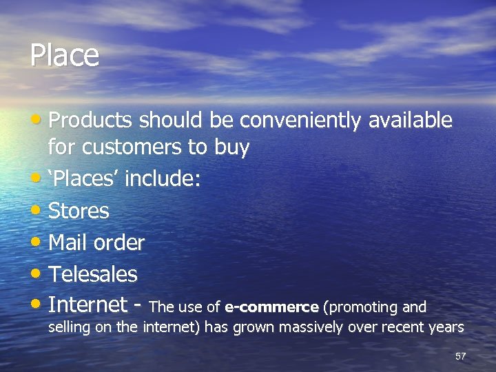 Place • Products should be conveniently available for customers to buy • ‘Places’ include: