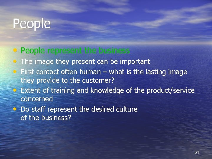 People • People represent the business • The image they present can be important