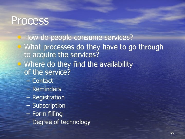 Process • How do people consume services? • What processes do they have to